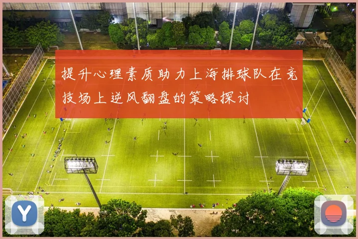 提升心理素质助力上海排球队在竞技场上逆风翻盘的策略探讨