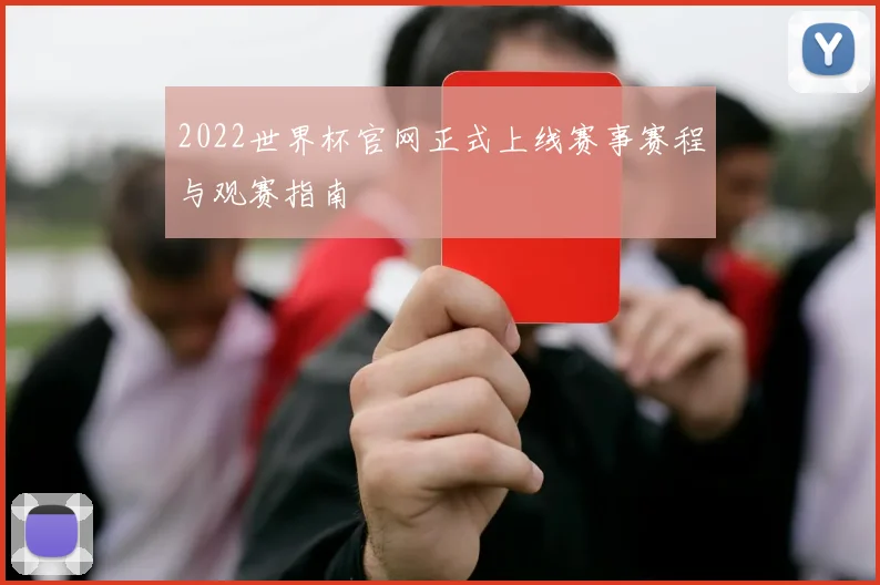 2022世界杯官网正式上线赛事赛程与观赛指南